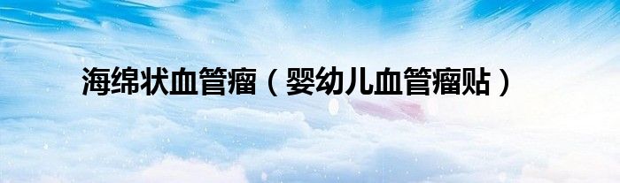 海绵状血管瘤（婴幼儿血管瘤贴）