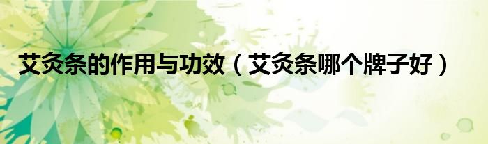 艾灸条的作用与功效（艾灸条哪个牌子好）
