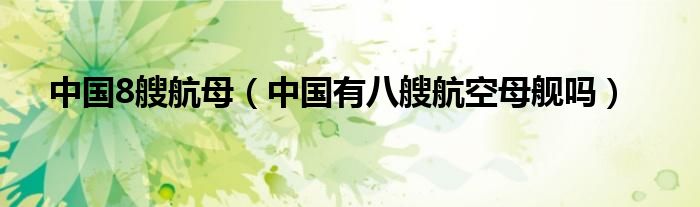 中国8艘航母（中国有八艘航空母舰吗）