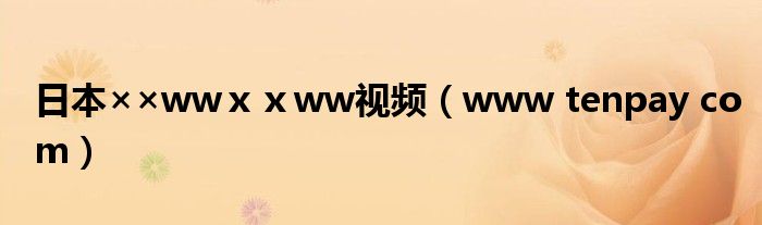 日本××wwⅹⅹww视频（www tenpay com）