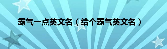 霸气一点英文名（给个霸气英文名）