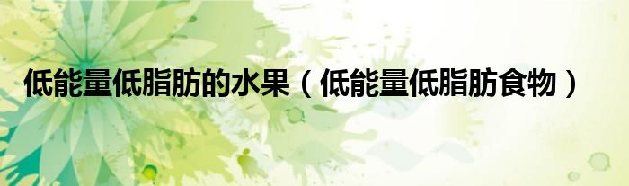 低能量低脂肪的水果（低能量低脂肪食物）