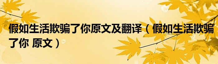 假如生活欺骗了你原文及翻译（假如生活欺骗了你 原文）