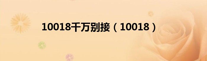 10018千万别接（10018）