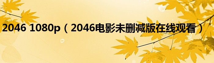 2046 1080p（2046电影未删减版在线观看）