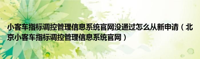 小客车指标调控管理信息系统官网没通过怎么从新申请（北京小客车指标调控管理信息系统官网）