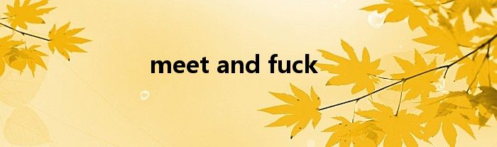 meet and fuck