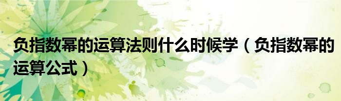 负指数幂的运算法则什么时候学（负指数幂的运算公式）
