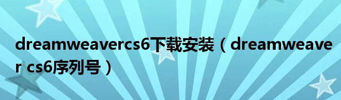 dreamweavercs6下载安装（dreamweaver cs6序列号）