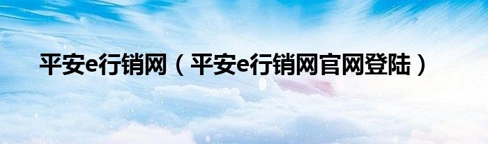 平安e行销网（平安e行销网官网登陆）