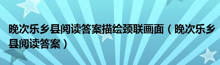 晚次乐乡县阅读答案描绘颈联画面（晚次乐乡县阅读答案）