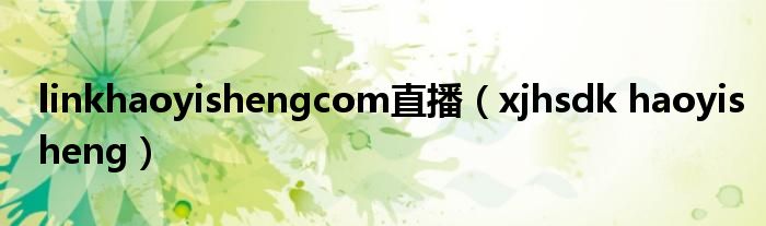 linkhaoyishengcom直播（xjhsdk haoyisheng）