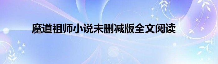 魔道祖师小说未删减版全文阅读