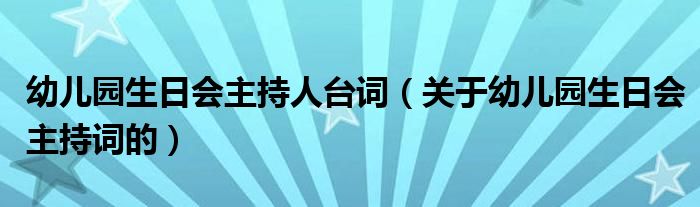 幼儿园生日会主持人台词（关于幼儿园生日会主持词的）