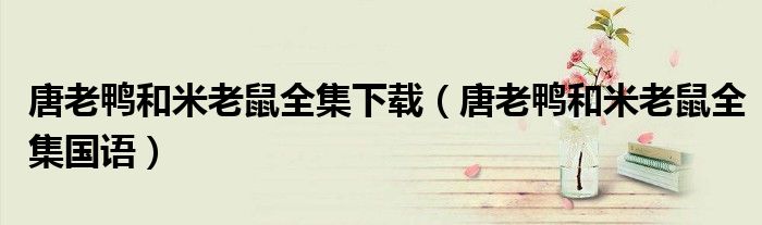 唐老鸭和米老鼠全集下载（唐老鸭和米老鼠全集国语）