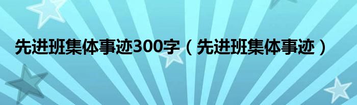 先进班集体事迹300字（先进班集体事迹）