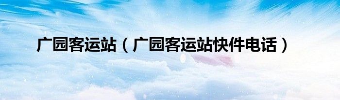 广园客运站（广园客运站快件电话）