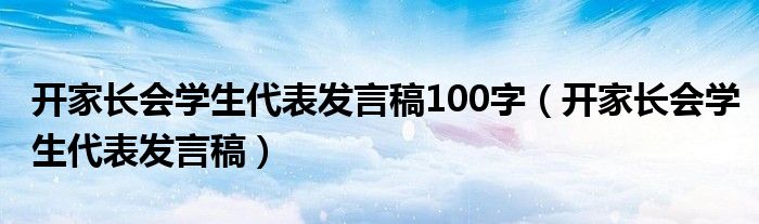 开家长会学生代表发言稿100字（开家长会学生代表发言稿）