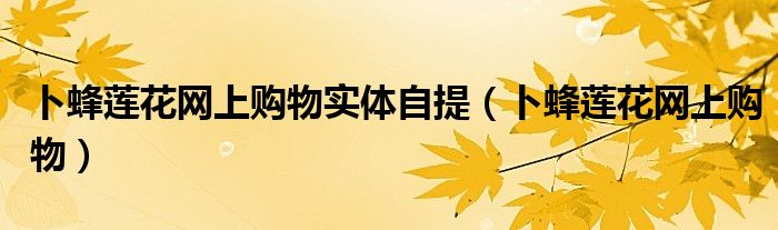 卜蜂莲花网上购物实体自提（卜蜂莲花网上购物）