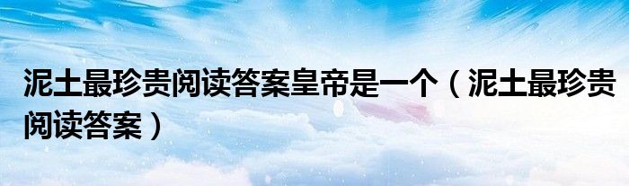 泥土最珍贵阅读答案皇帝是一个（泥土最珍贵阅读答案）