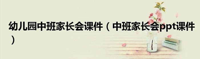 幼儿园中班家长会课件（中班家长会ppt课件）