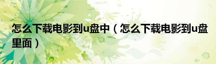 怎么下载电影到u盘中（怎么下载电影到u盘里面）