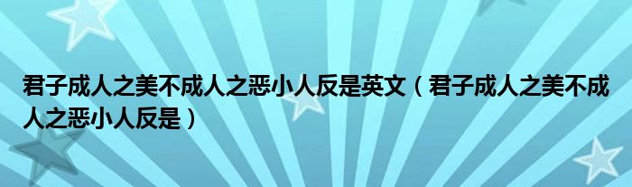 君子成人之美不成人之恶小人反是英文（君子成人之美不成人之恶小人反是）