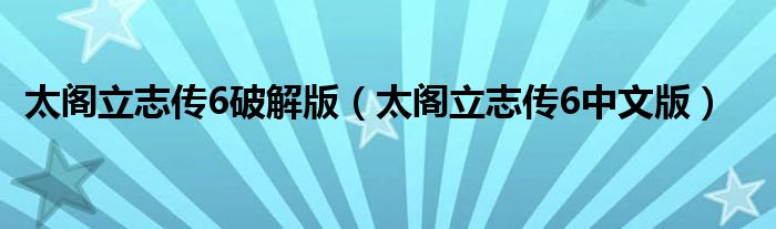 太阁立志传6破解版（太阁立志传6中文版）
