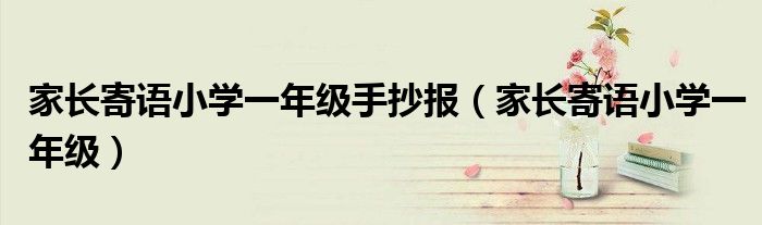 家长寄语小学一年级手抄报（家长寄语小学一年级）