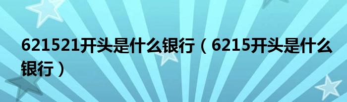 621521开头是什么银行（6215开头是什么银行）