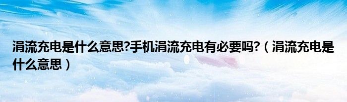 涓流充电是什么意思?手机涓流充电有必要吗?（涓流充电是什么意思）