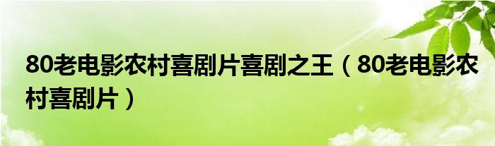 80老电影农村喜剧片喜剧之王（80老电影农村喜剧片）