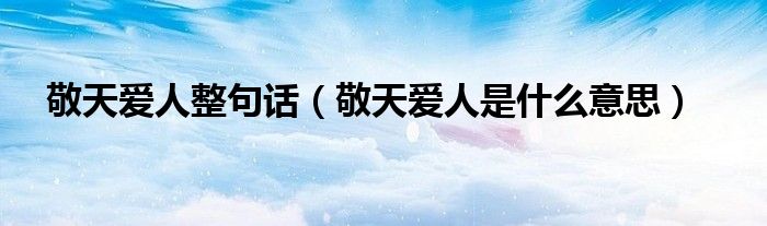 敬天爱人整句话（敬天爱人是什么意思）
