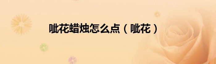 呲花蜡烛怎么点（呲花）