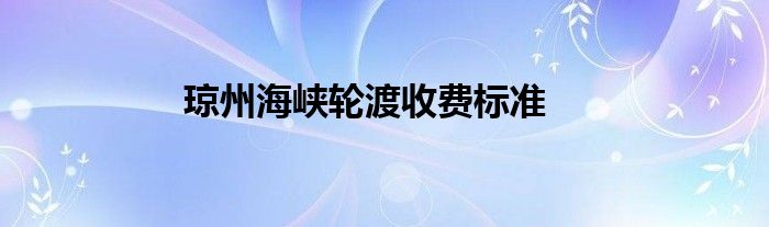 琼州海峡轮渡收费标准