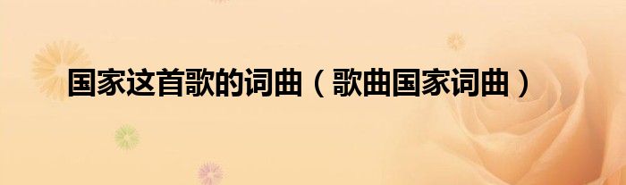 国家这首歌的词曲（歌曲国家词曲）