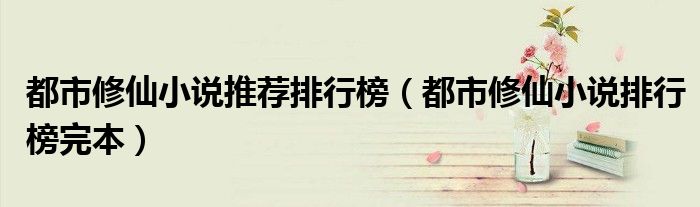 都市修仙小说推荐排行榜（都市修仙小说排行榜完本）