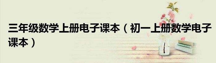 三年级数学上册电子课本（初一上册数学电子课本）