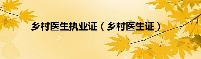 乡村医生执业证（乡村医生证）