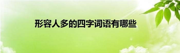 形容人多的四字词语有哪些
