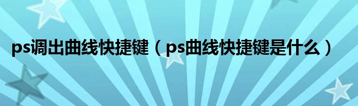 ps调出曲线快捷键（ps曲线快捷键是什么）