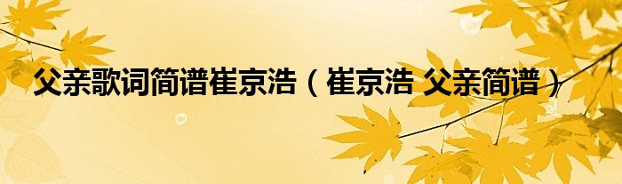 父亲歌词简谱崔京浩（崔京浩 父亲简谱）