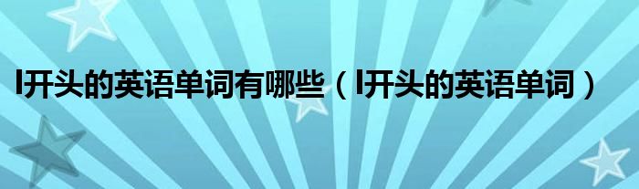 l开头的英语单词有哪些（l开头的英语单词）