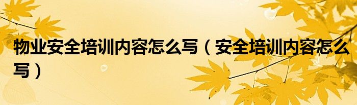 物业安全培训内容怎么写（安全培训内容怎么写）