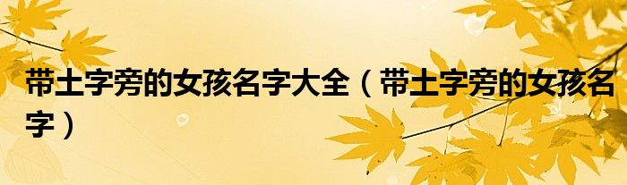 带土字旁的女孩名字大全（带土字旁的女孩名字）