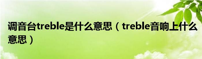 调音台treble是什么意思（treble音响上什么意思）