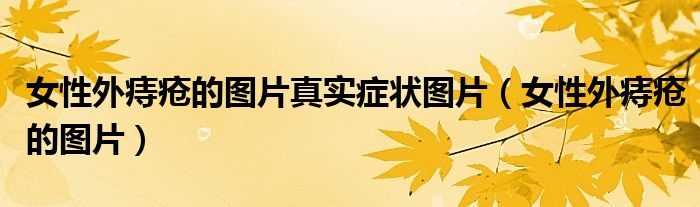 女性外痔疮的图片真实症状图片（女性外痔疮的图片）