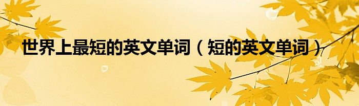 世界上最短的英文单词（短的英文单词）