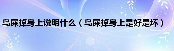 鸟屎掉身上说明什么（鸟屎掉身上是好是坏）