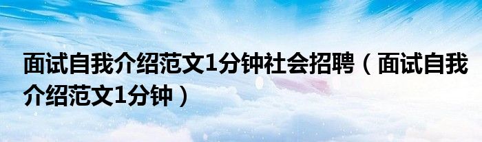 面试自我介绍范文1分钟社会招聘（面试自我介绍范文1分钟）